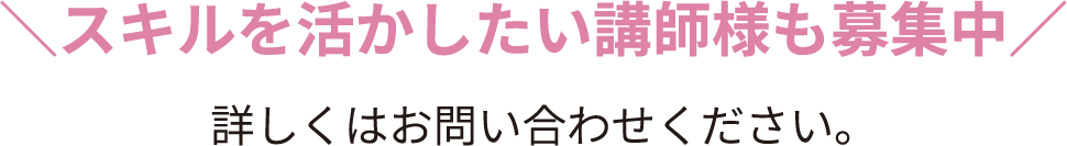スキルを活かしたい講師様も募集中